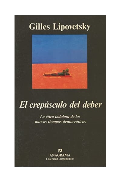 El crepúsculo del deber. La ética indolora de los nuevos tiempos democráticas.